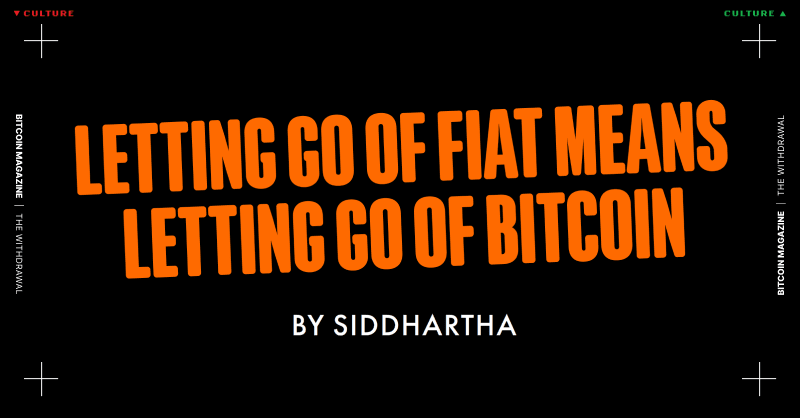 Letting Go of Fiat Means Letting Go of Bitcoin