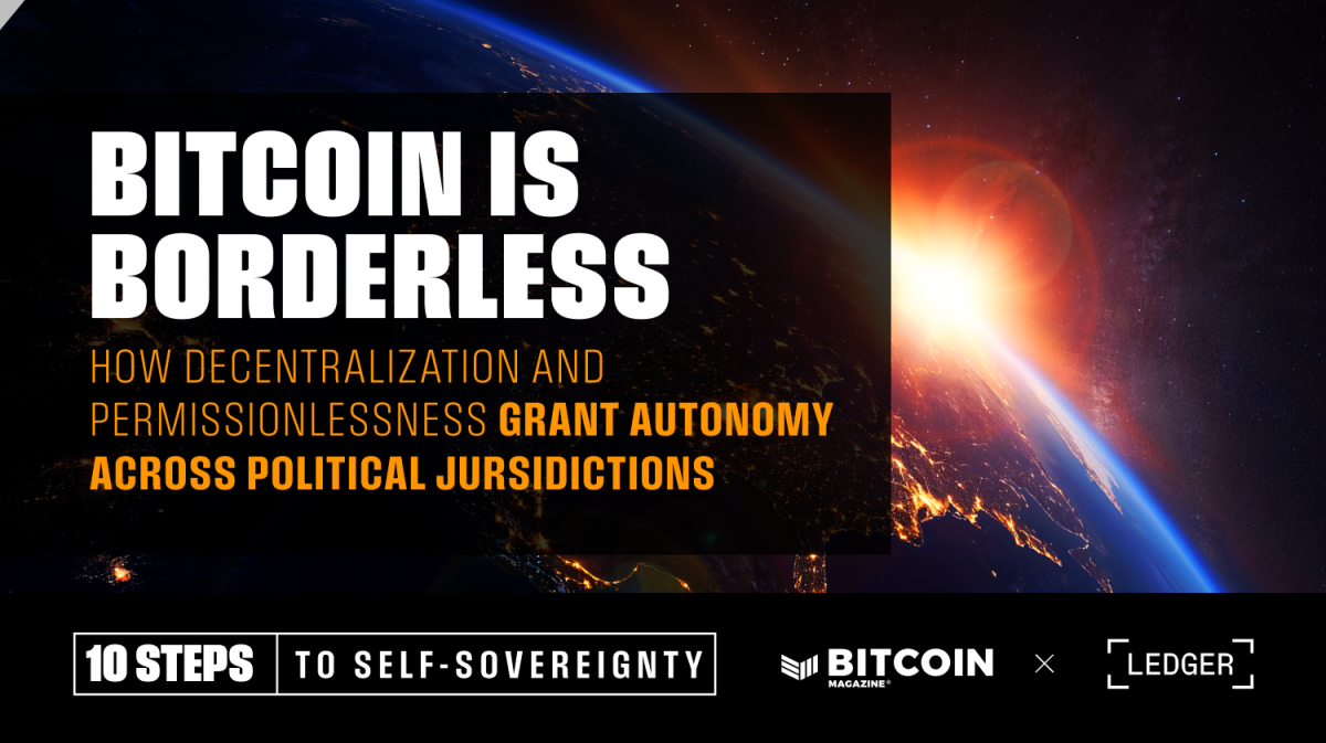 Bitcoin is Borderless: How Decentralization and Permissionlessness Grant Autonomy Throughout Political Jursidictions